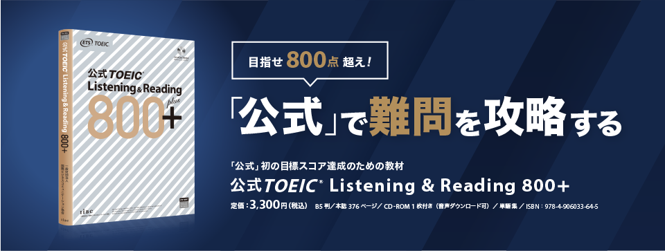 目指せ800点超え！「公式」で難問を攻略する。公式TOEIC Listening & Reading 800＋「公式」初の目標スコア達成のための教材　定価3300円（税込）