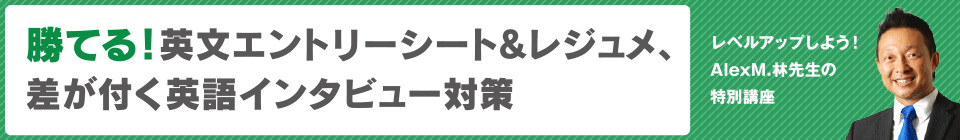 レベルアップしよう！Alex M. 林 先生の特別講座／勝てる！英文エントリーシート&レジュメ、差が付く英語インタビュー対策