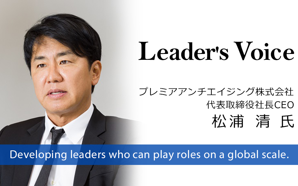 プレミアアンチエイジング株式会社 代表取締役社長CEO 松浦 清 氏「経営者として、人として、ワクワクする好奇心を大切に」