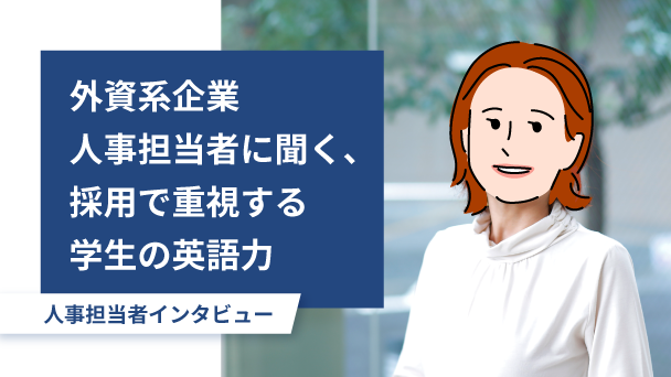 外資系人事担当者に聞く＜採用で重視する学生の英語力＞