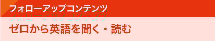 フォローアップコンテンツ　ゼロから英語を聞く・読む
