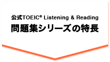 公式TOEIC(R) Listening & Reading 問題集シリーズの特長