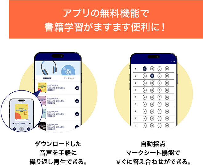 アプリの無料機能で書籍学習がますます便利に！ ダウンロードした音声を手軽に繰り返し再生できる。 自動採点マークシート機能ですぐに答え合わせができる。