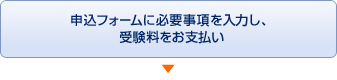 申込フォームに必要事項を入力し、受験料をお支払い